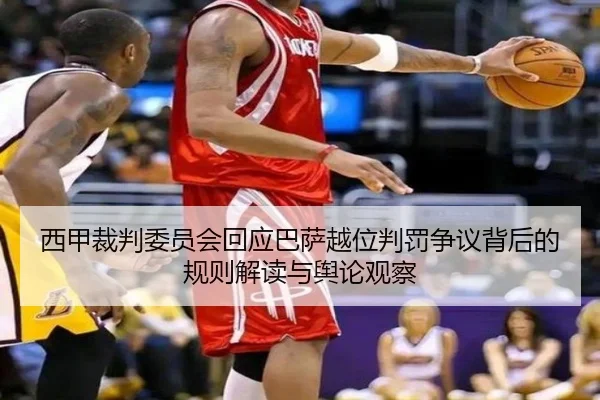 西甲裁判委员会回应巴萨越位判罚争议背后的规则解读与舆论观察